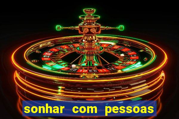 sonhar com pessoas falsas jogo do bicho